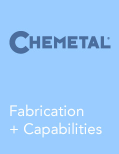 Chemetal Tech Info - Fabrication Capabilities