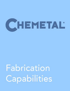 Chemetal Tech Info - Fabrication Capabilities